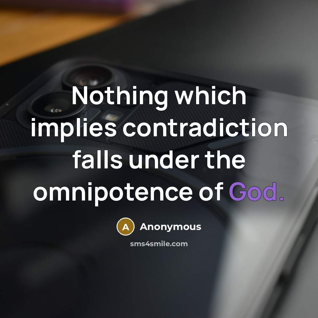 “Nothing which implies contradiction falls under the omnipotence of God.” quote by Anonymous