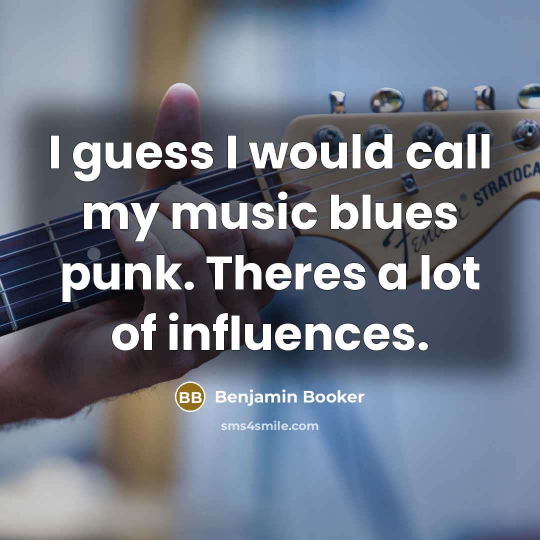 “I guess I would call my music blues punk. Theres a lot of influences.” quote by Benjamin Booker