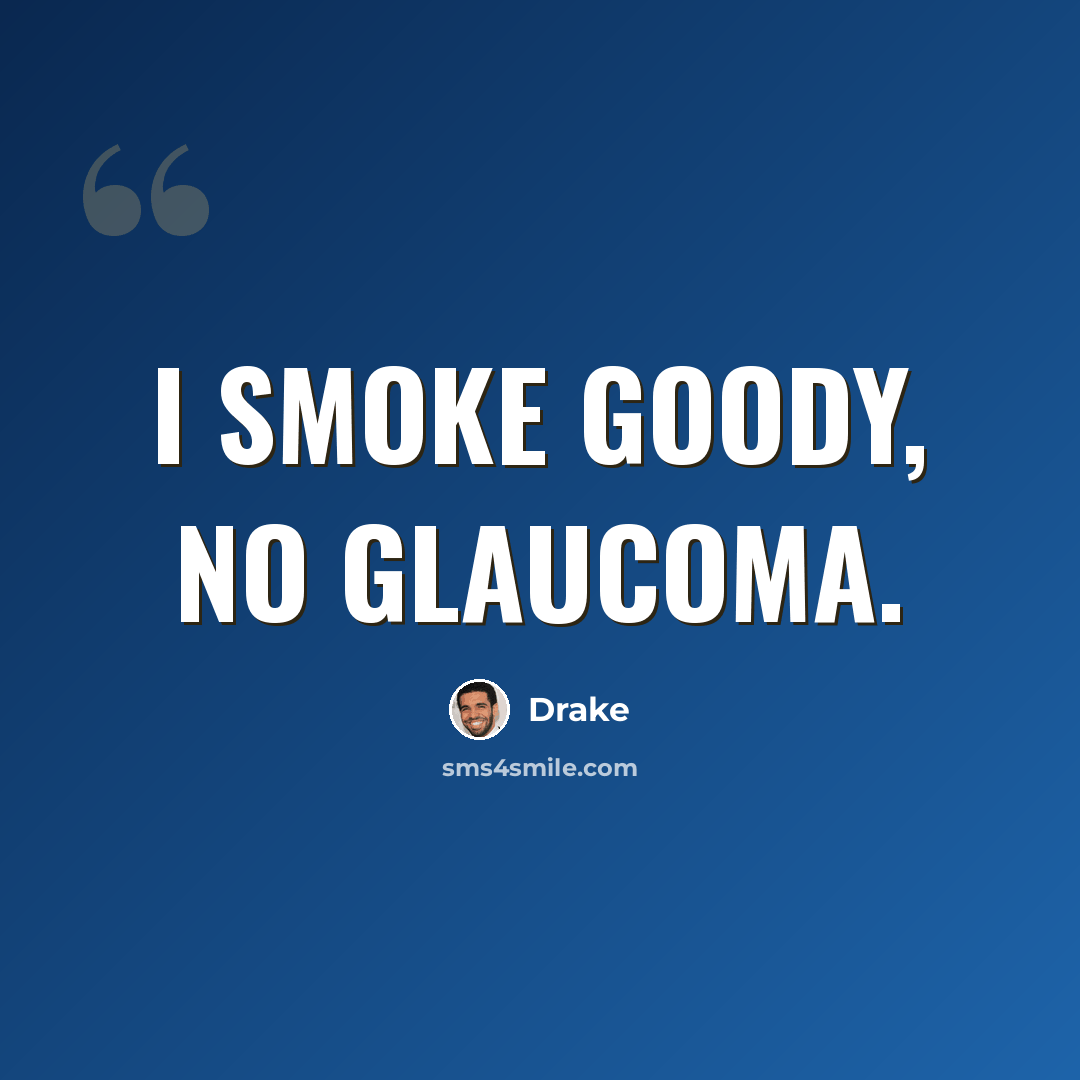 “I smoke goody, no glaucoma.” quote by Drake