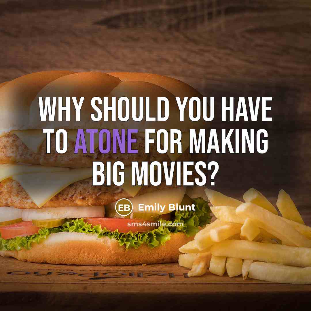“Why should you have to atone for making big movies?” quote by Emily Blunt