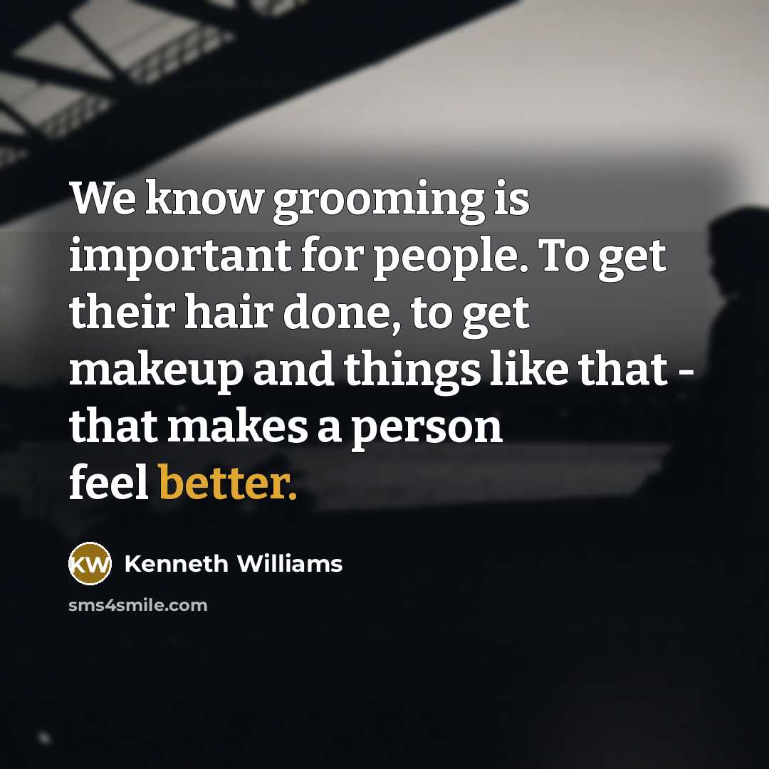 “We know grooming is important for people. To get their hair done, to get makeup and things like that - that makes a person feel better.” quote by Kenneth Williams