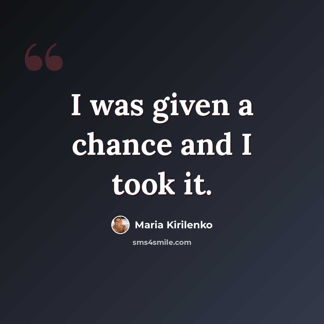 “I was given a chance and I took it.” quote by Maria Kirilenko