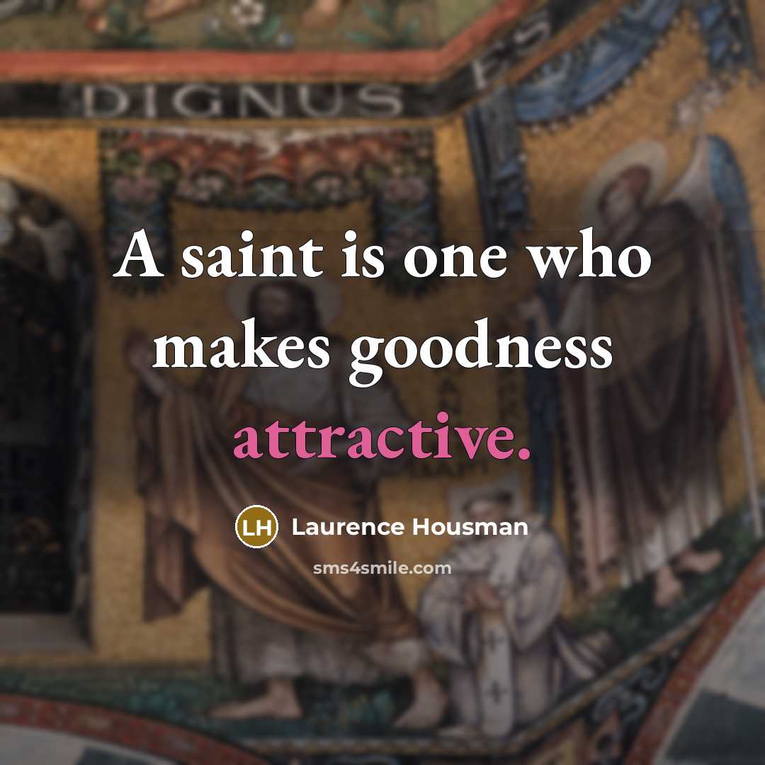 “A saint is one who makes goodness attractive.” quote by Laurence Housman