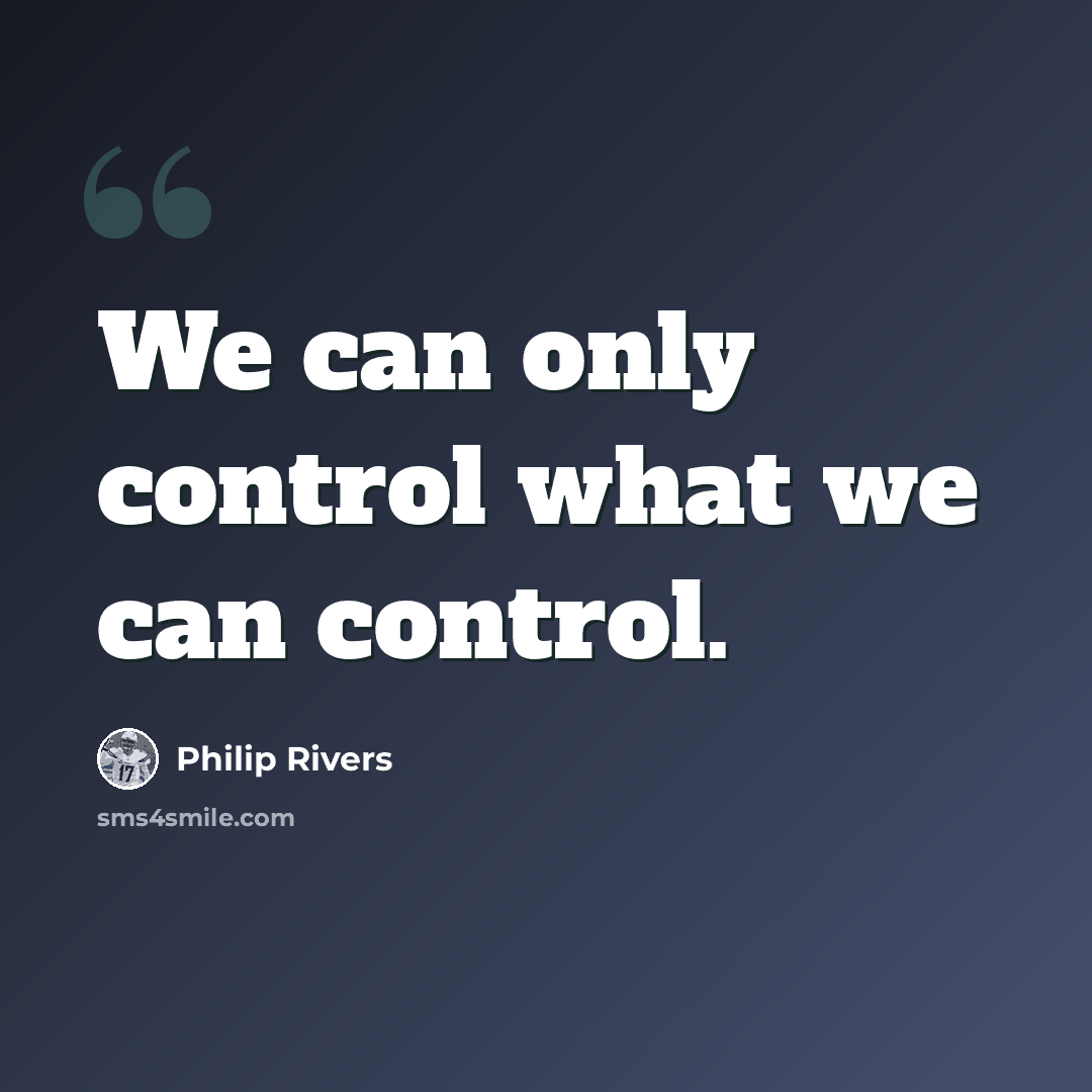 “We can only control what we can control.” quote by Philip Rivers