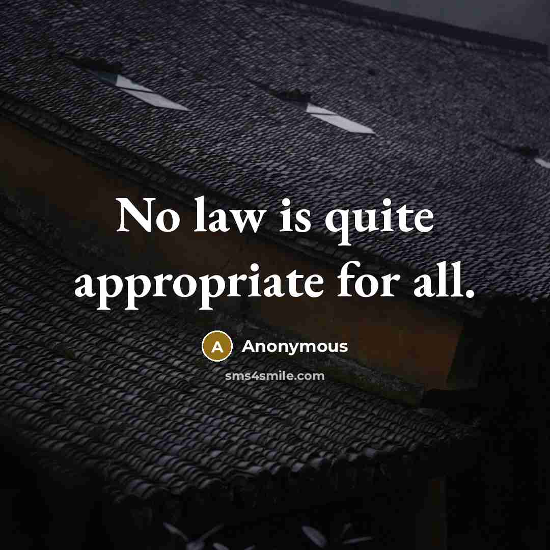 “No law is quite appropriate for all.” quote by Anonymous