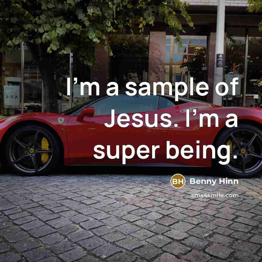“I'm a sample of Jesus. I'm a super being.” quote by Benny Hinn