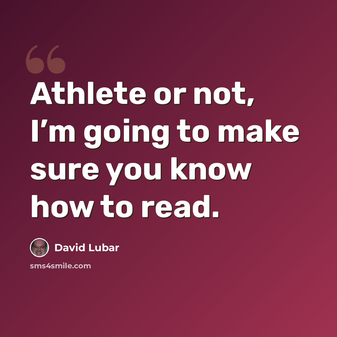 “Athlete or not, I’m going to make sure you know how to read.” quote by David Lubar