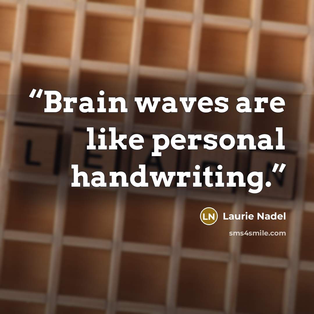 “Brain waves are like personal handwriting.” quote by Laurie Nadel