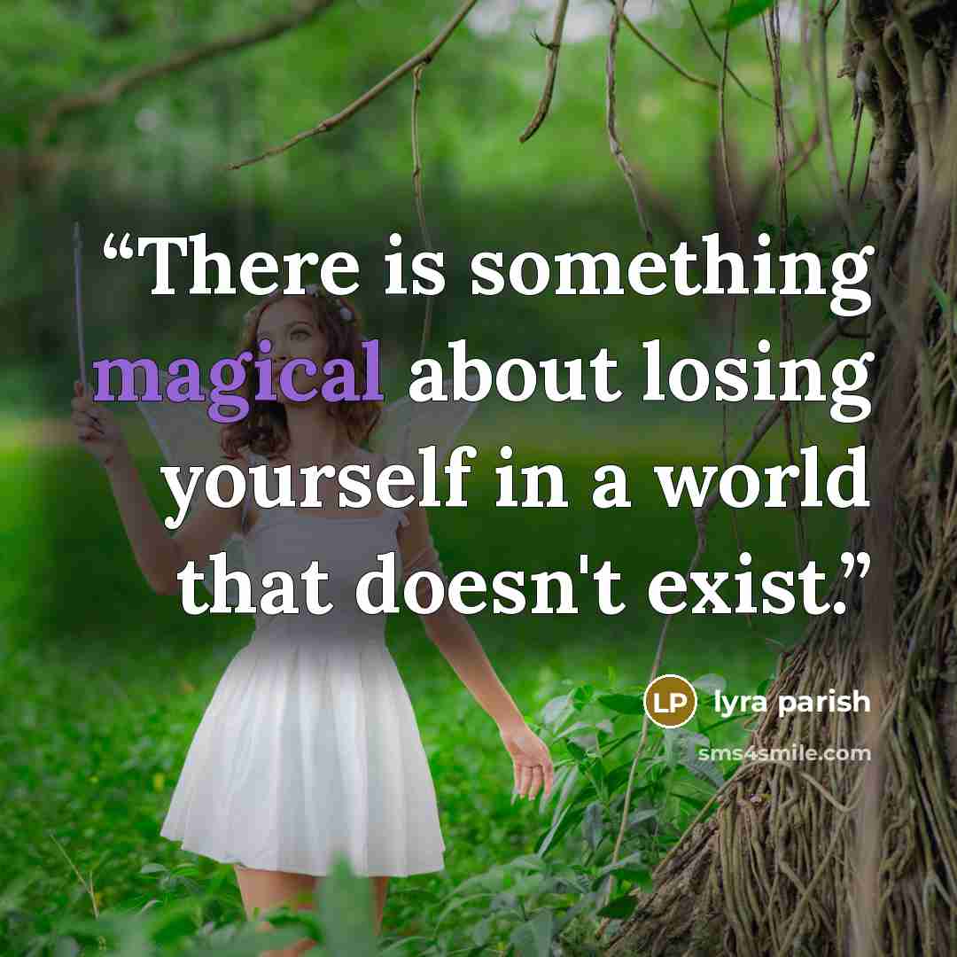 “There is something magical about losing yourself in a world that doesn't exist.” quote by Lyra Parish