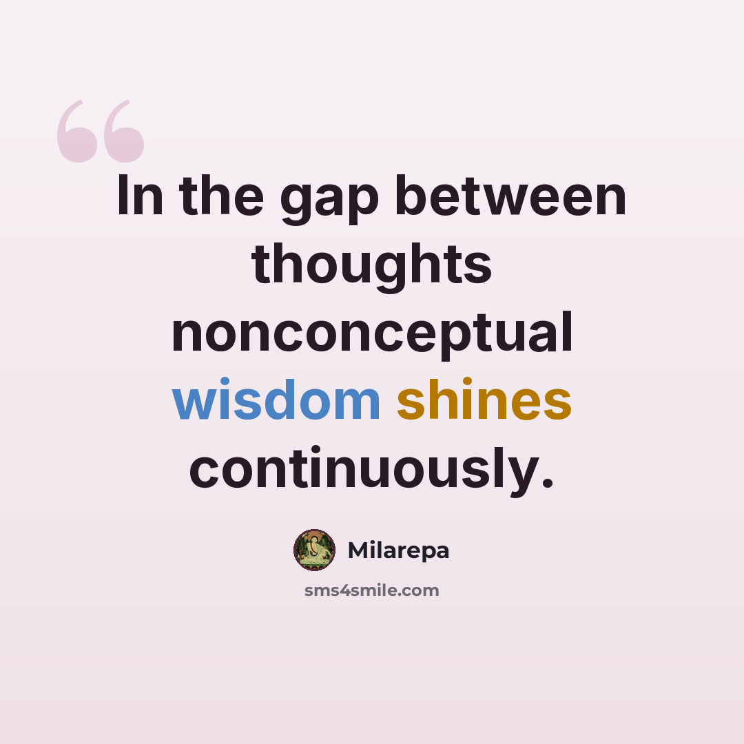 “In the gap between thoughts nonconceptual wisdom shines continuously.” quote by Milarepa
