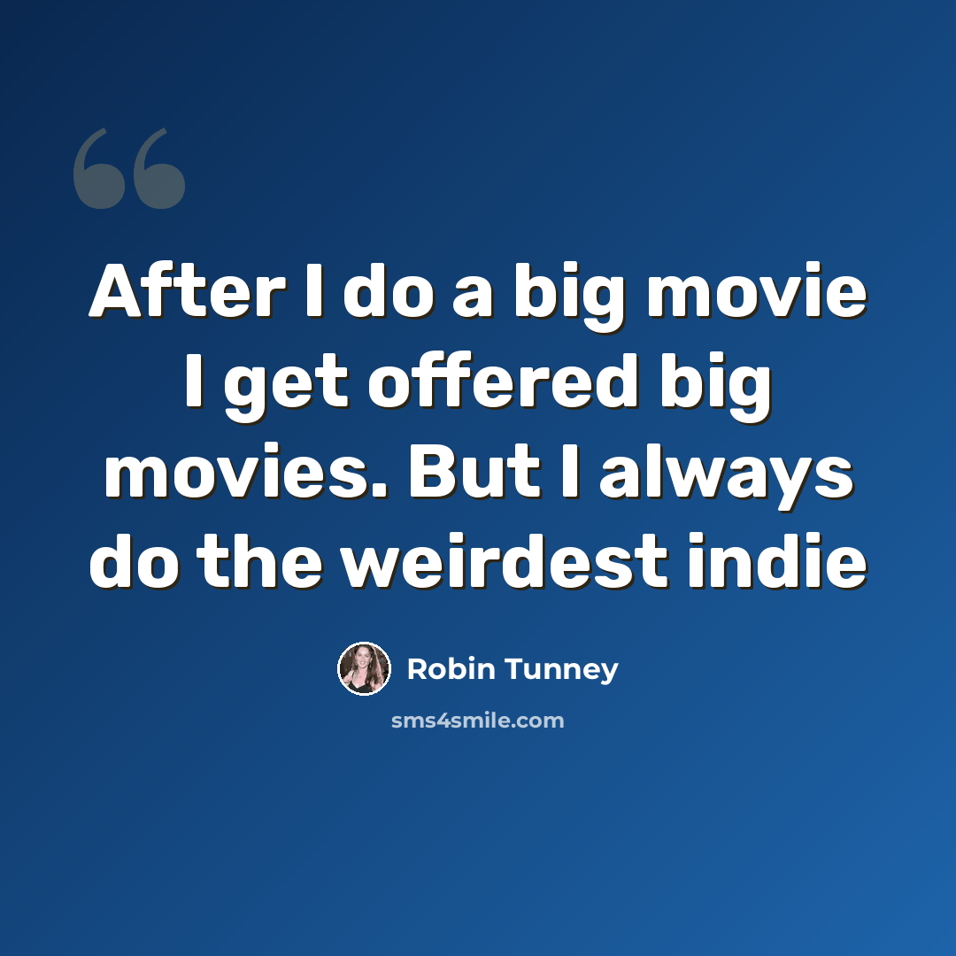 “After I do a big movie I get offered big movies. But I always do the weirdest indie” quote by Robin Tunney