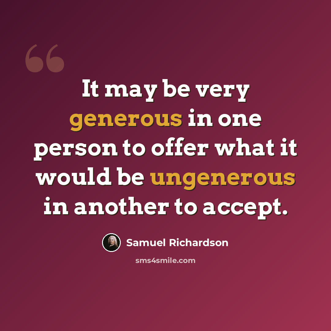 “It may be very generous in one person to offer what it would be ungenerous in another to accept.” quote by Samuel Richardson