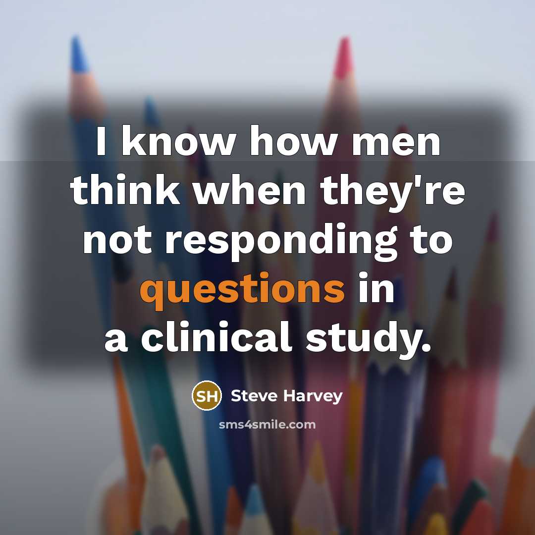 “I know how men think when they're not responding to questions in a clinical study.” quote by Steve Harvey