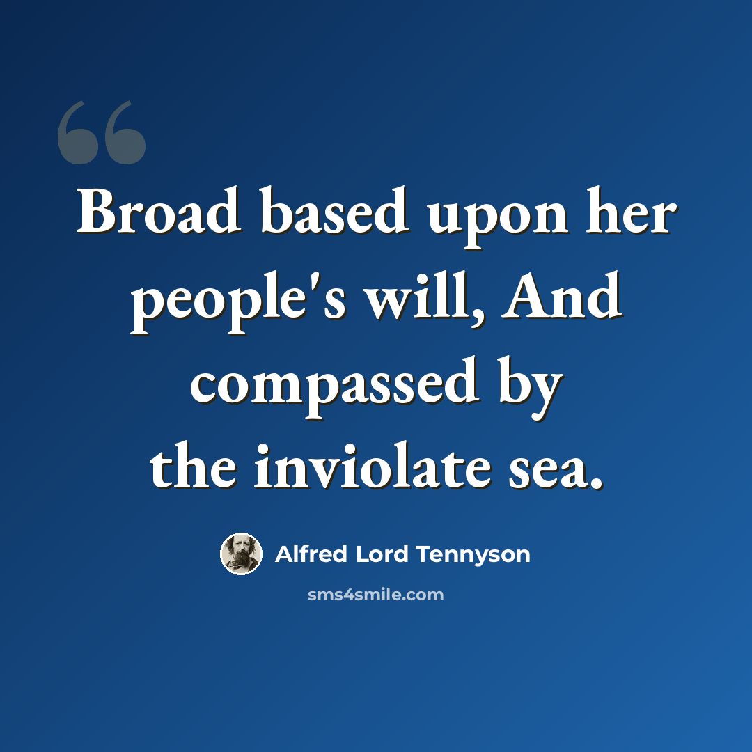 “Broad based upon her people's will, And compassed by the inviolate sea.” quote by Alfred Lord Tennyson