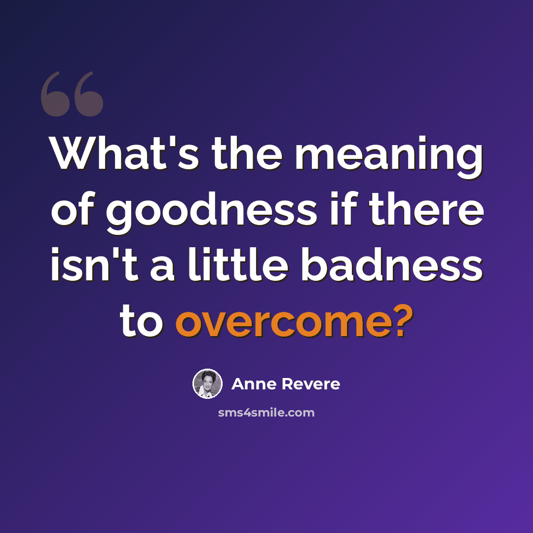 “What's the meaning of goodness if there isn't a little badness to overcome?” quote by Anne Revere