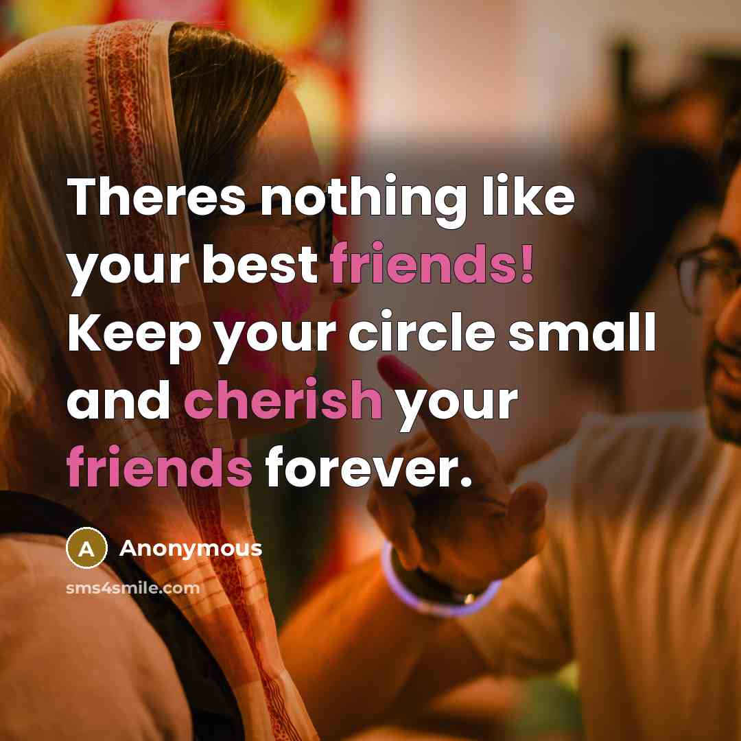 “Theres nothing like your best friends! Keep your circle small and cherish your friends forever.” quote by Anonymous