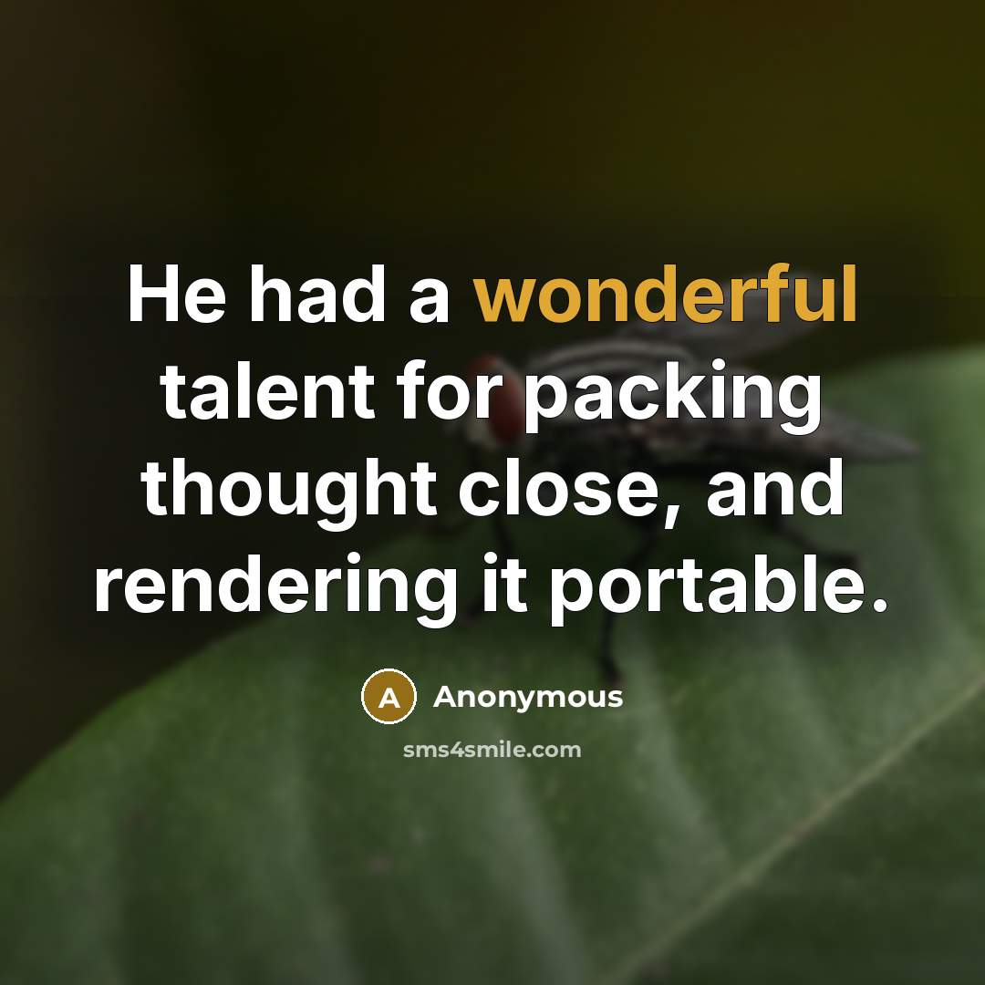 “He had a wonderful talent for packing thought close, and rendering it portable.” quote by Anonymous