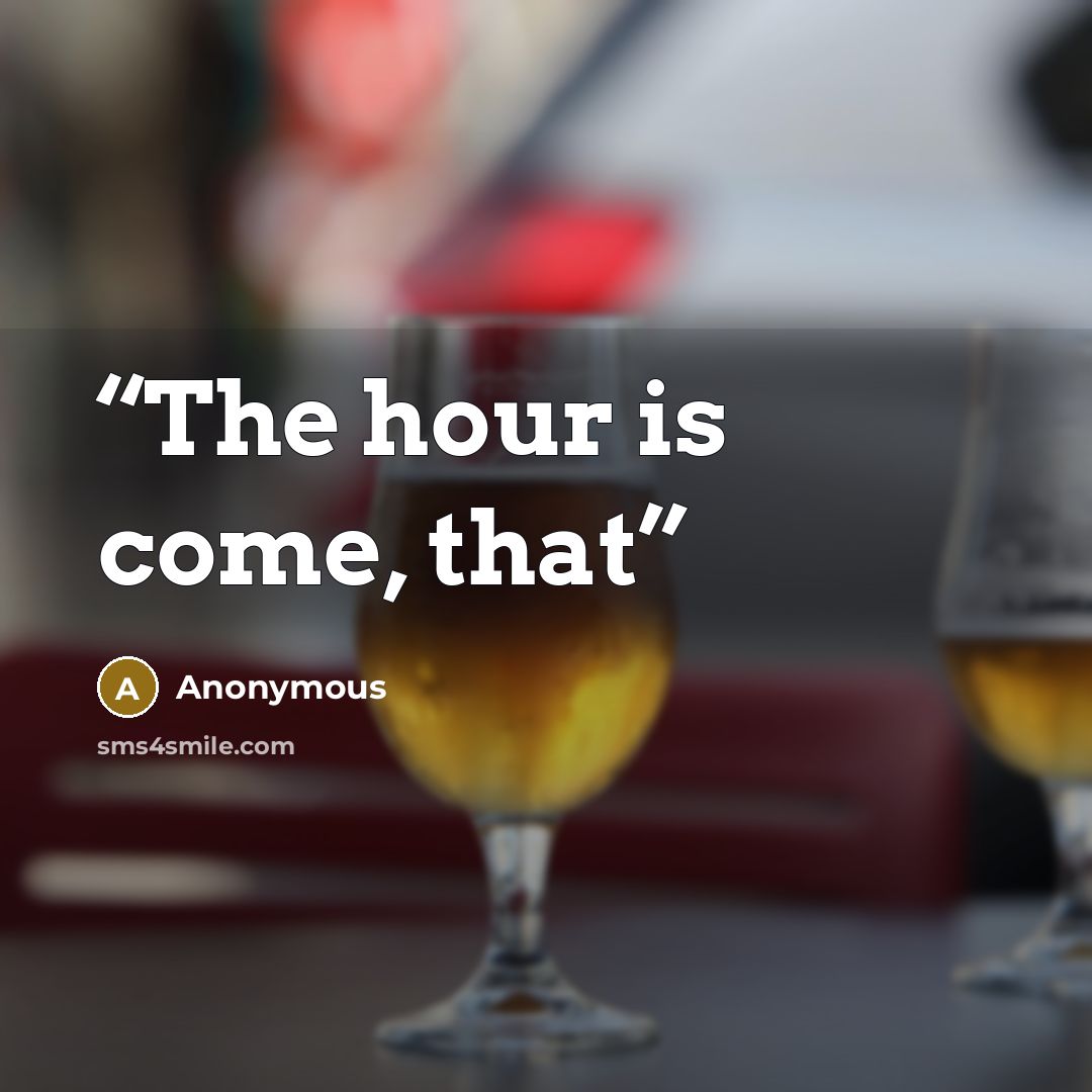 “The hour is come, that” quote by Anonymous