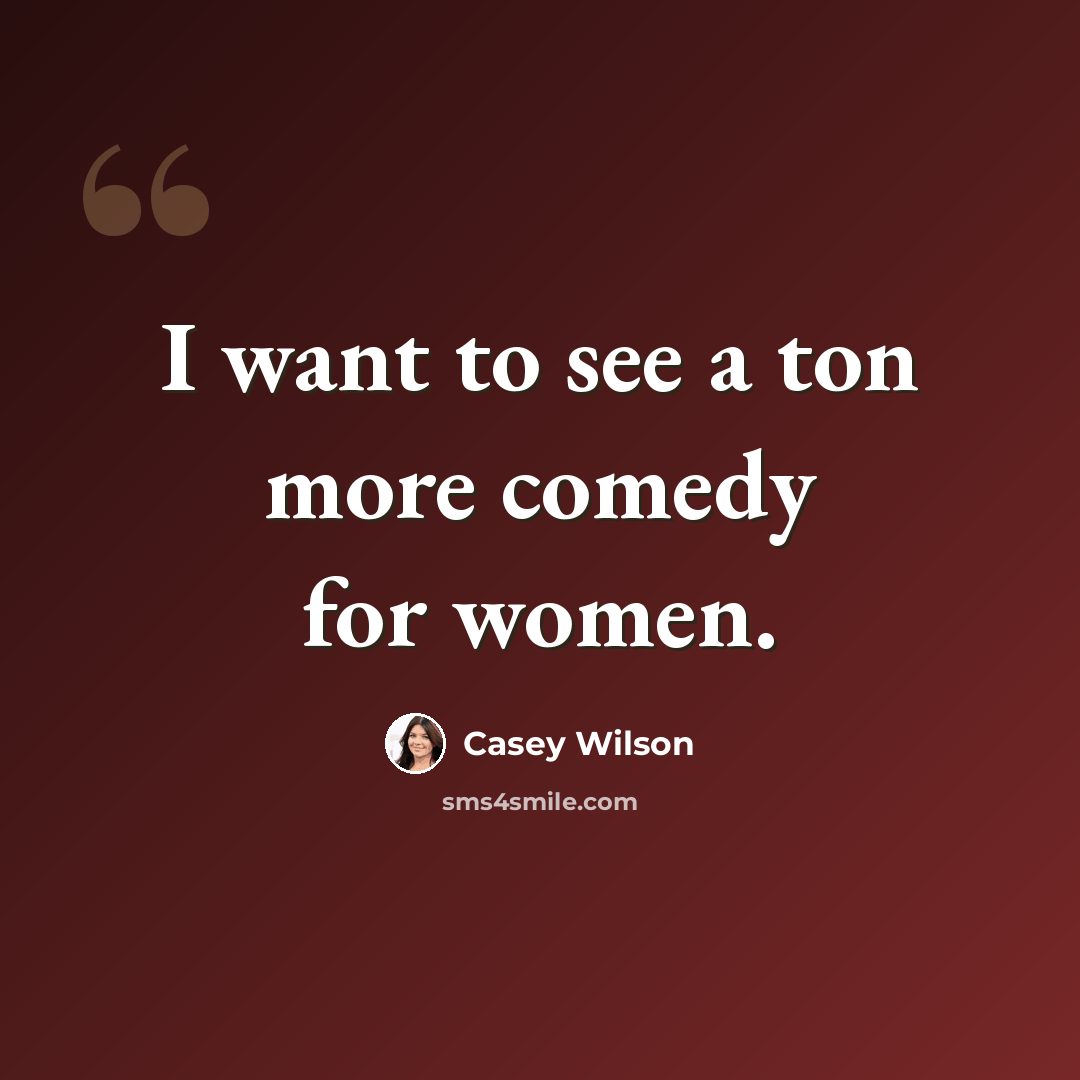 “I want to see a ton more comedy for women.” quote by Casey Wilson