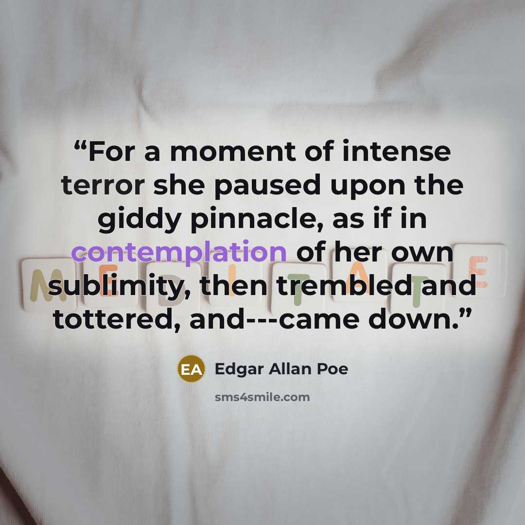 “For a moment of intense terror she paused upon the giddy pinnacle, as if in contemplation of her own sublimity, then trembled and tottered, and---came down.” quote by Edgar Allan Poe
