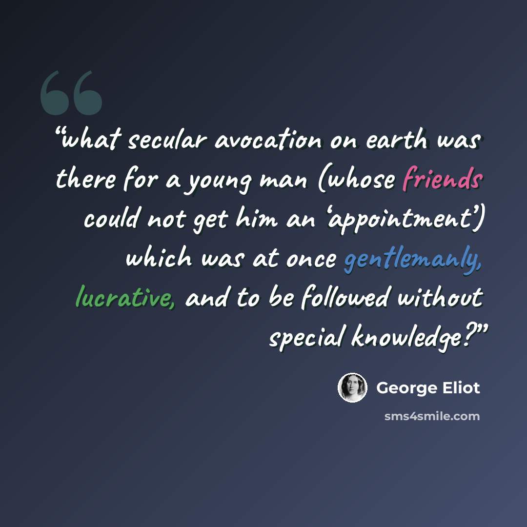 “what secular avocation on earth was there for a young man (whose friends could not get him an ‘appointment’) which was at once gentlemanly, lucrative, and to be followed without special knowledge?” quote by George Eliot