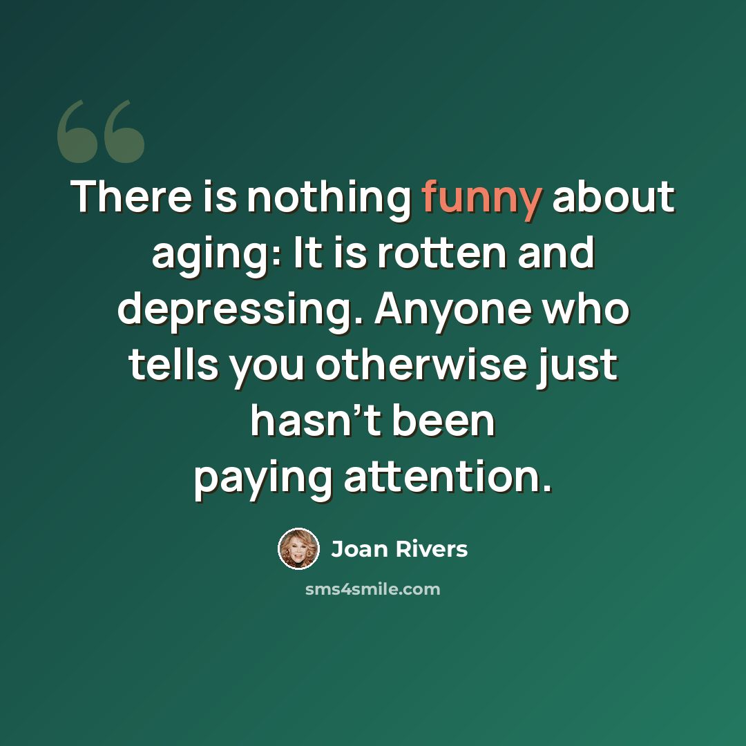 “There is nothing funny about aging: It is rotten and depressing. Anyone who tells you otherwise just hasn't been paying attention.” quote by Joan Rivers