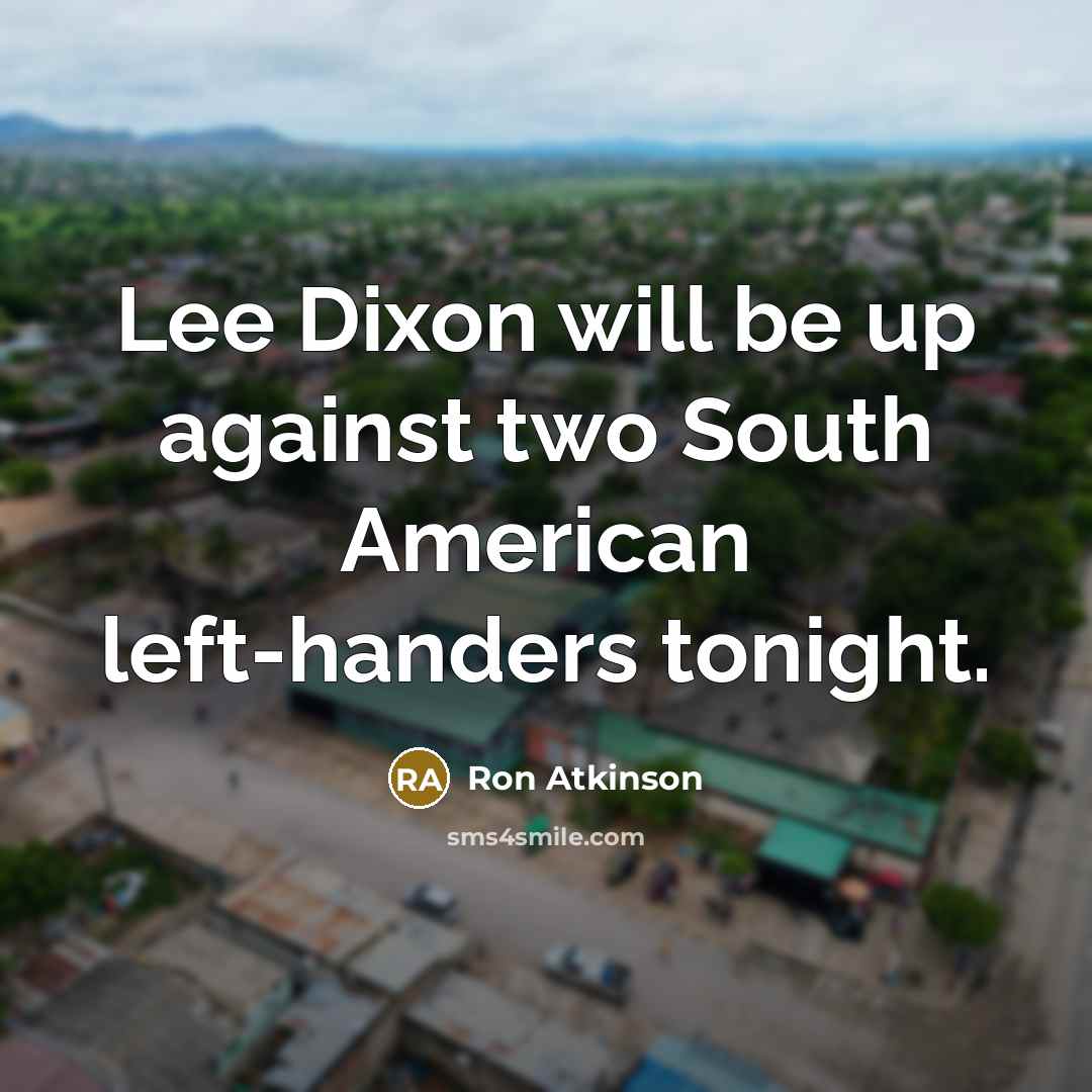 “Lee Dixon will be up against two South American left-handers tonight.” quote by Ron Atkinson