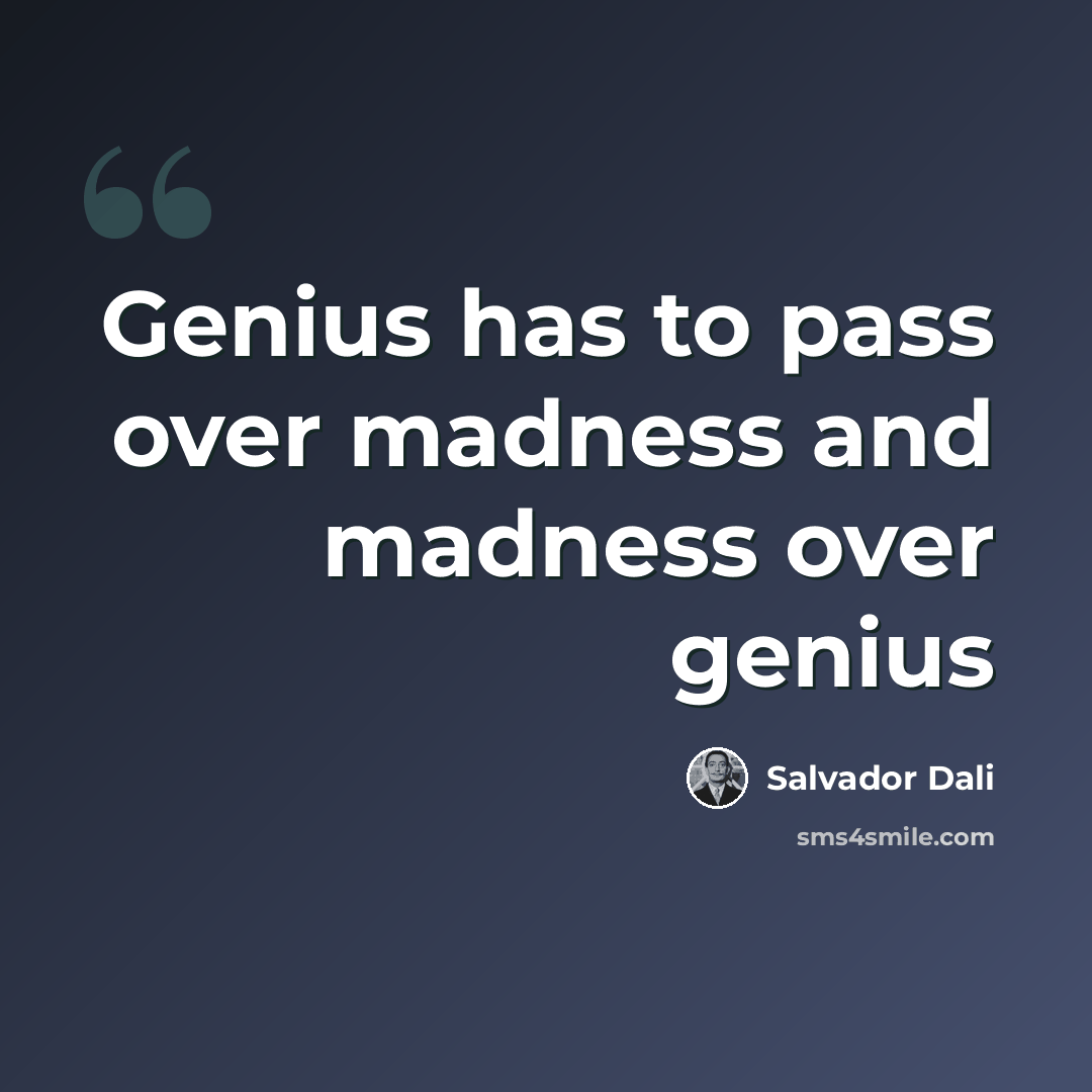“Genius has to pass over madness and madness over genius” quote by Salvador Dali