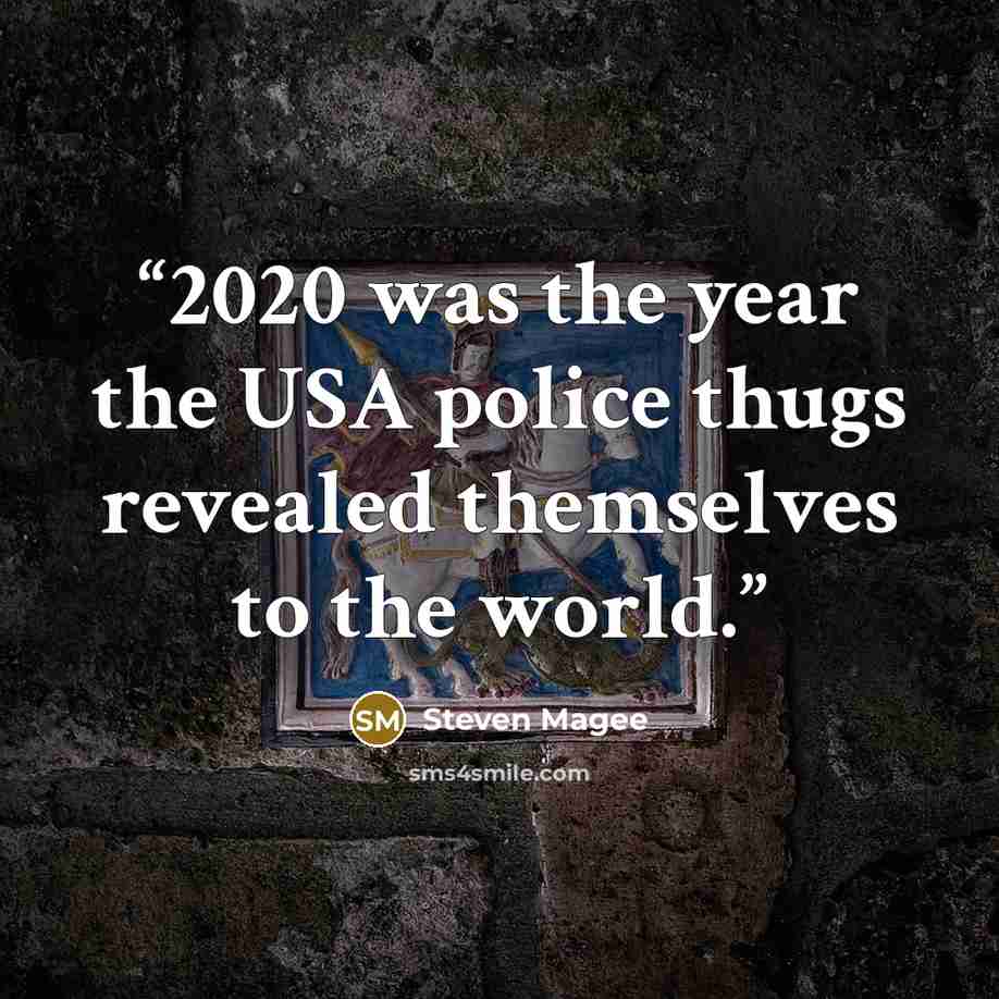 “2020 was the year the USA police thugs revealed themselves to the world.” quote by Steven Magee