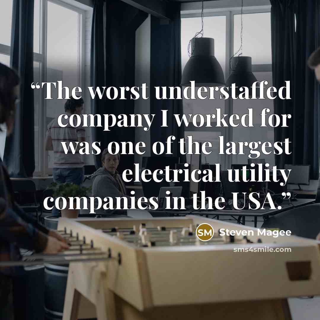 “The worst understaffed company I worked for was one of the largest electrical utility companies in the USA.” quote by Steven Magee