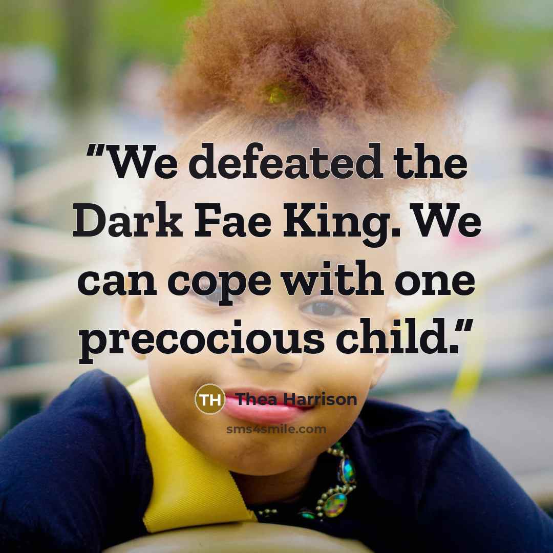 “We defeated the Dark Fae King. We can cope with one precocious child.” quote by Thea Harrison