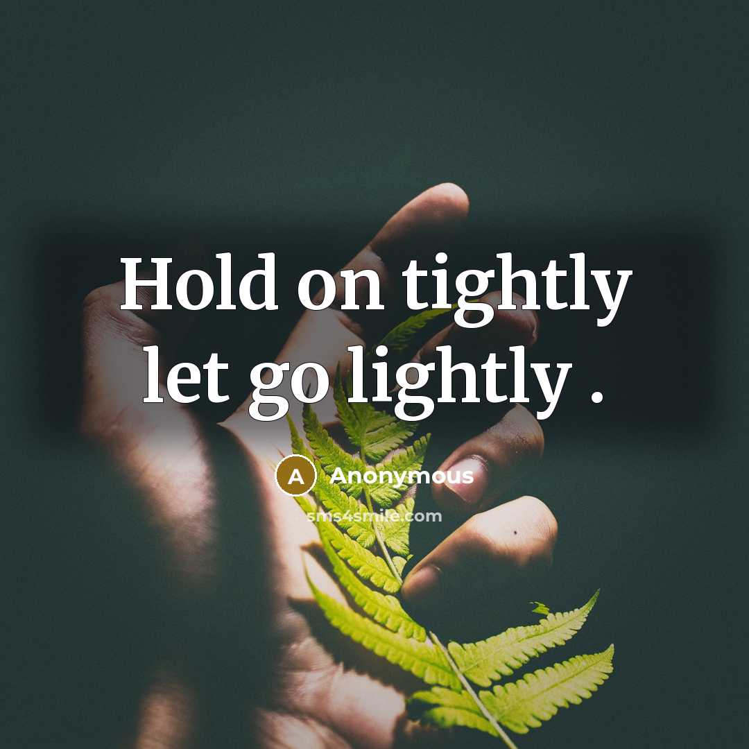 “Hold on tightly let go lightly .” quote by Anonymous