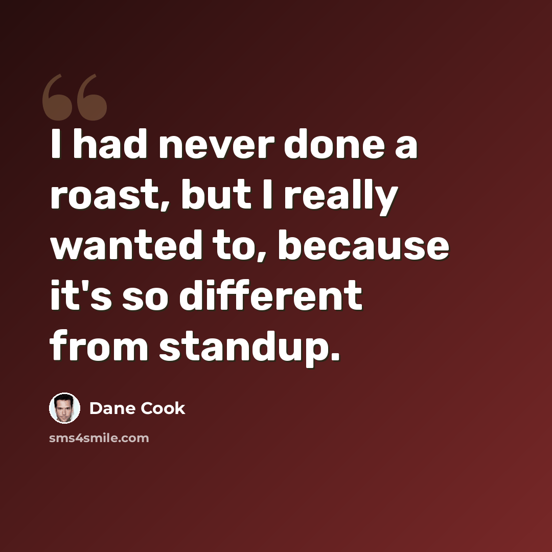 “I had never done a roast, but I really wanted to, because it's so different from standup.” quote by Dane Cook