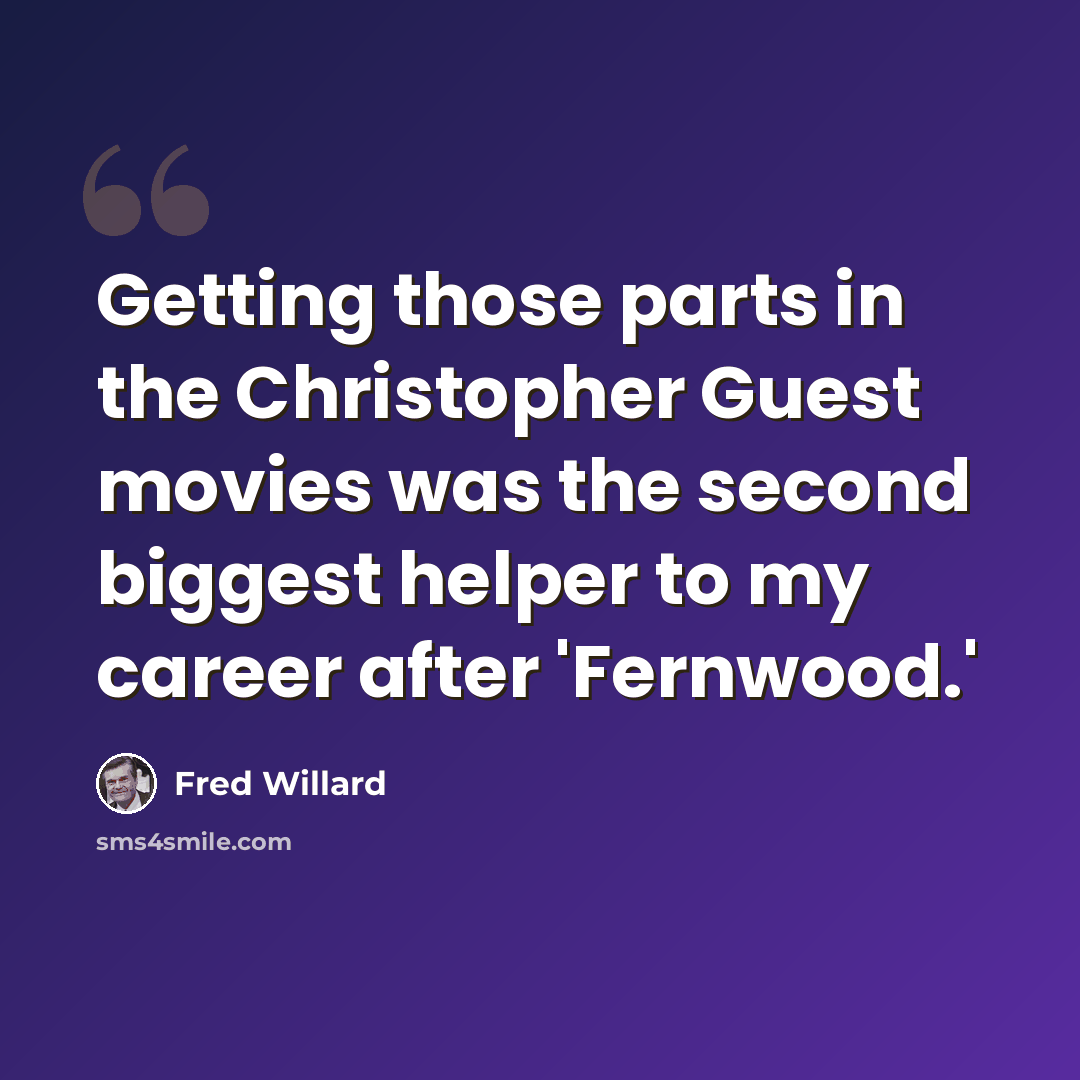 “Getting those parts in the Christopher Guest movies was the second biggest helper to my career after 'Fernwood.'” quote by Fred Willard