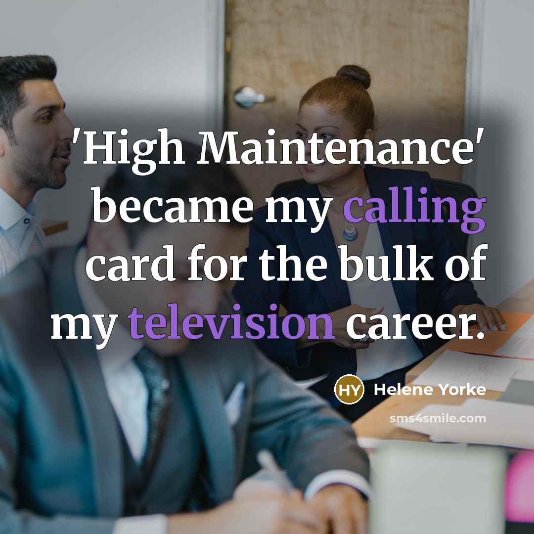 “'High Maintenance' became my calling card for the bulk of my television career.” quote by Helene Yorke