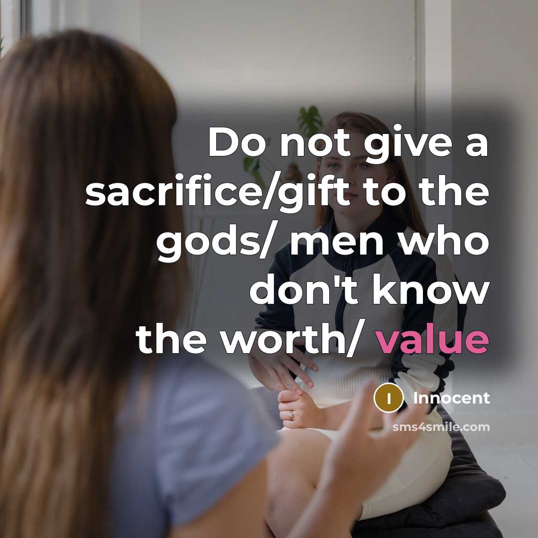 “Do not give a sacrifice/gift to the gods/ men who don't know the worth/ value” quote by Innocent