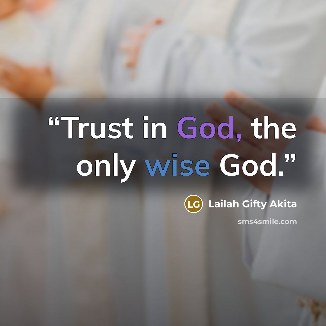 “Trust in God, the only wise God.” quote by Lailah Gifty Akita
