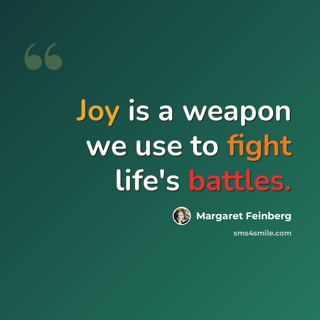 “Joy is a weapon we use to fight life's battles.” quote by Margaret Feinberg