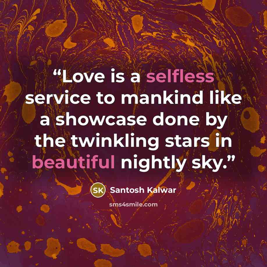“Love is a selfless service to mankind like a showcase done by the twinkling stars in beautiful nightly sky.” quote by Santosh Kalwar