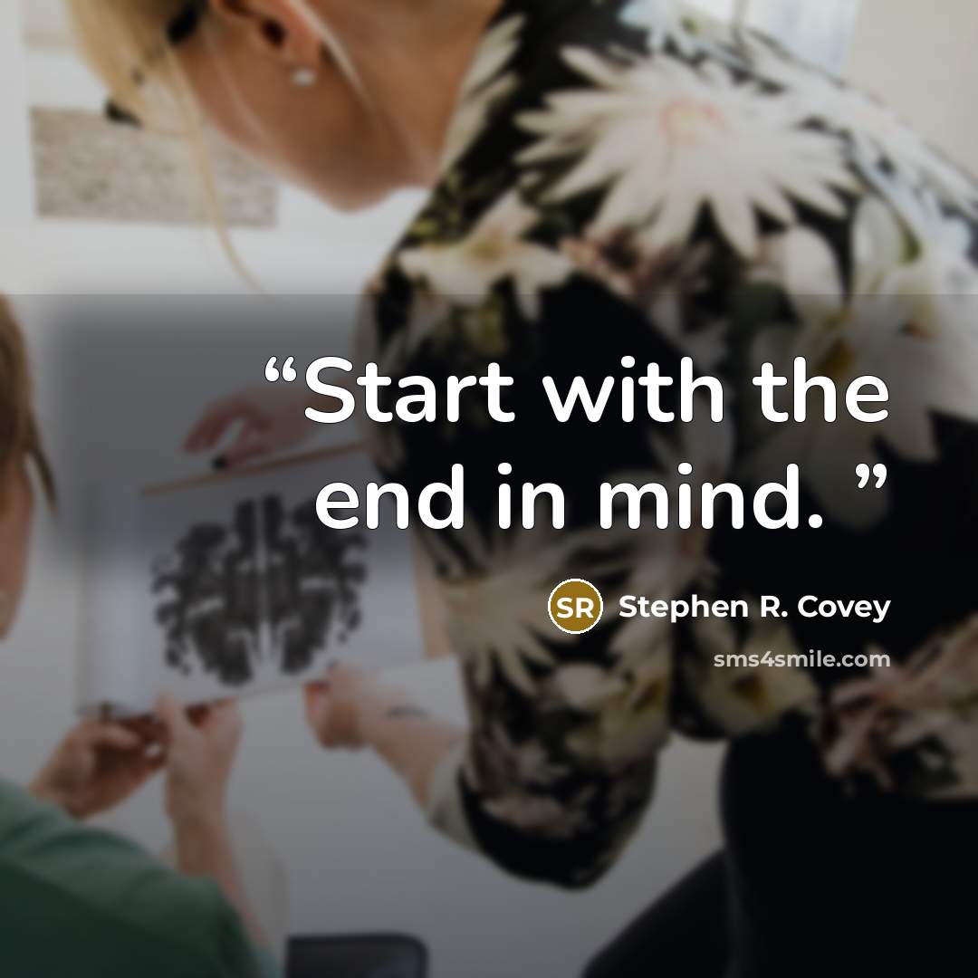 “Start with the end in mind.” quote by Stephen R. Covey