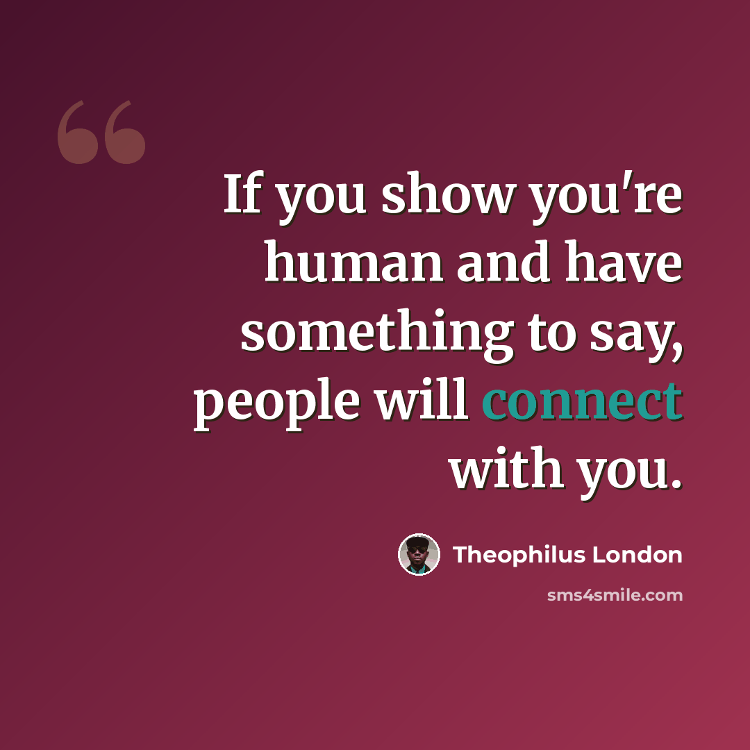 “If you show you're human and have something to say, people will connect with you.” quote by Theophilus London