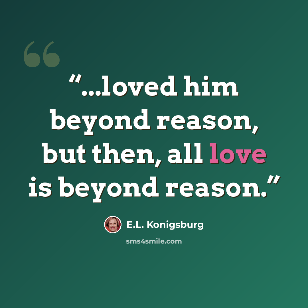 “...loved him beyond reason, but then, all love is beyond reason.” quote by E.L. Konigsburg