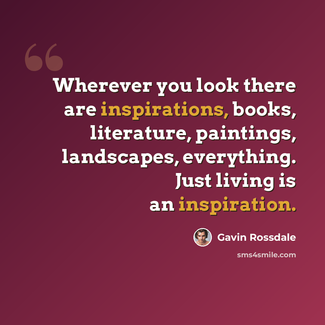 “Wherever you look there are inspirations, books, literature, paintings, landscapes, everything. Just living is an inspiration.” quote by Gavin Rossdale