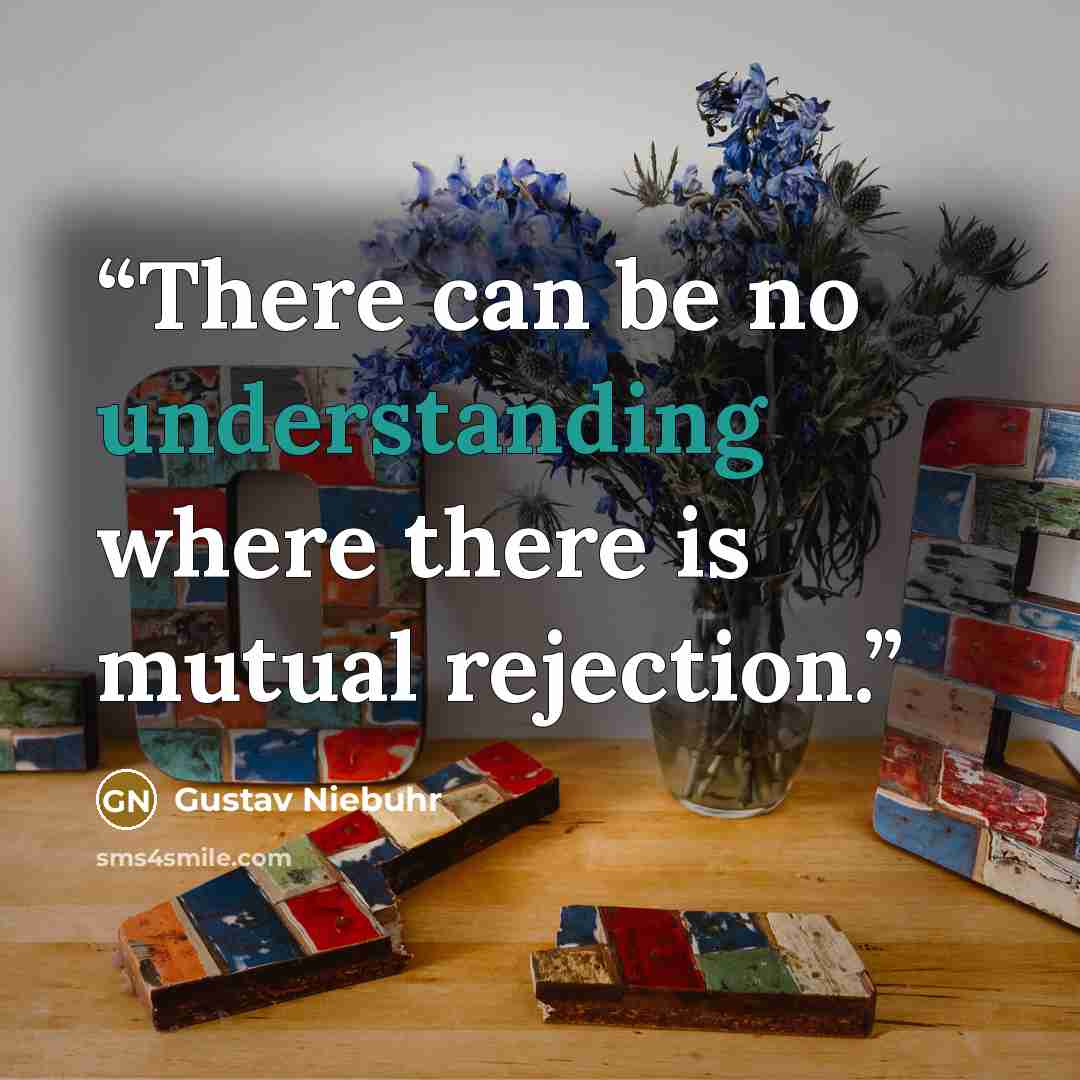 “There can be no understanding where there is mutual rejection.” quote by Gustav Niebuhr