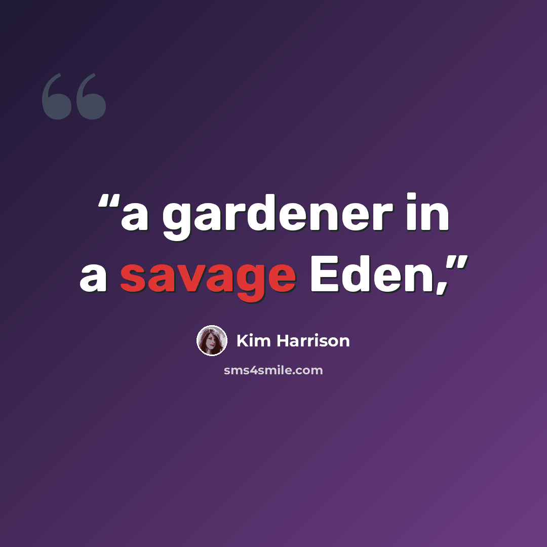 “a gardener in a savage Eden,” quote by Kim Harrison