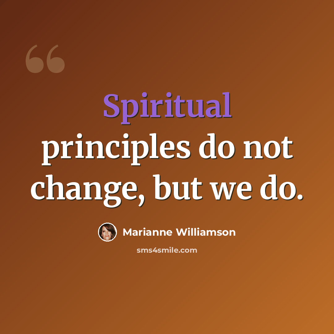 “Spiritual principles do not change, but we do.” quote by Marianne Williamson