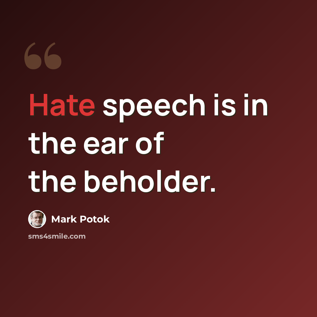 “Hate speech is in the ear of the beholder.” quote by Mark Potok