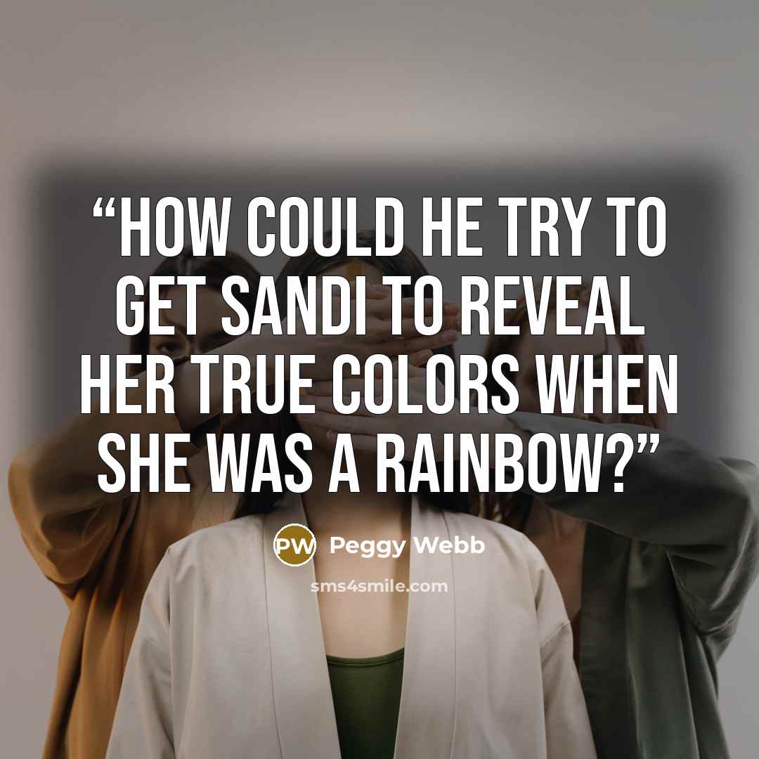 “How could he try to get Sandi to reveal her true colors when she was a rainbow?” quote by Peggy Webb