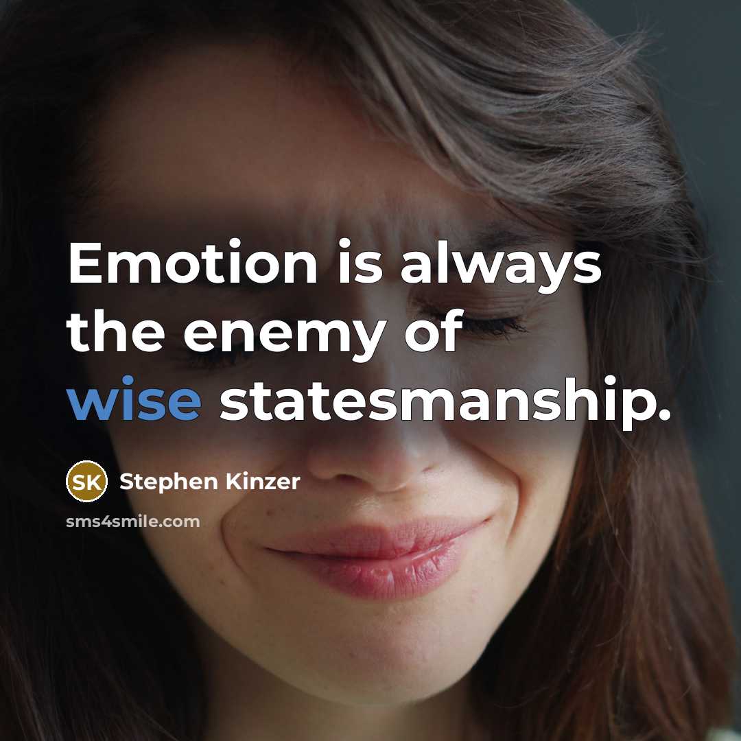 “Emotion is always the enemy of wise statesmanship.” quote by Stephen Kinzer