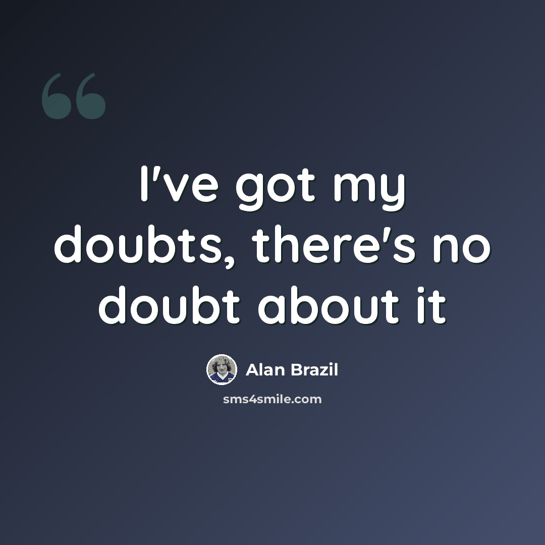 “I've got my doubts, there's no doubt about it” quote by Alan Brazil
